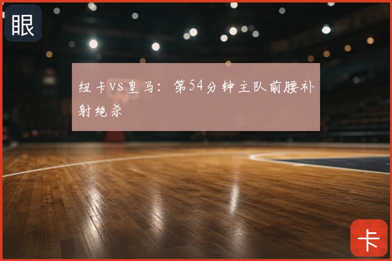 纽卡vs皇马：第54分钟主队前腰补射绝杀
