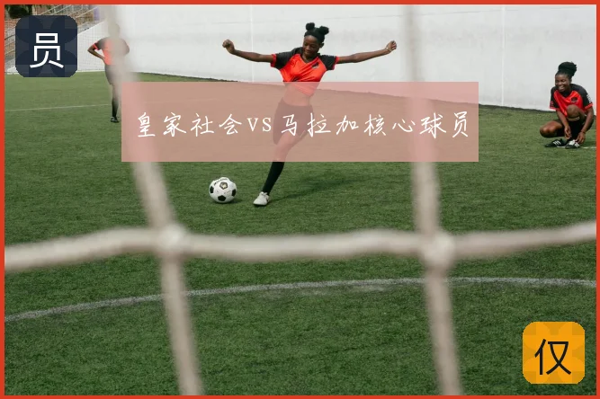 皇家社会vs马拉加核心球员