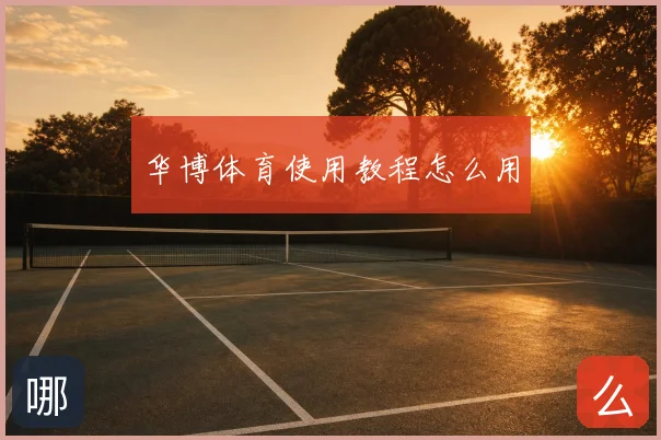 华博体育使用教程怎么用